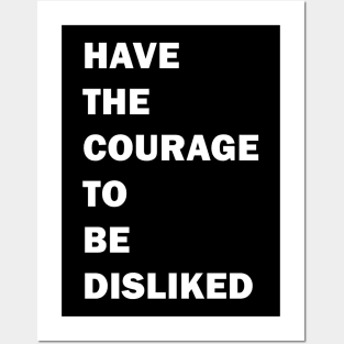 HAVE THE COURAGE TO BE DISLIKED - motivation quote Posters and Art